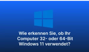 Wie erkennen Sie, ob Ihr Computer 32- oder 64-Bit-Windows 11 verwendet?